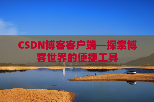 CSDN博客客户端—探索博客世界的便捷工具